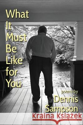 What It Must Be Like for You Dennis Sampson 9781950475377 Homestead Lighthouse Press