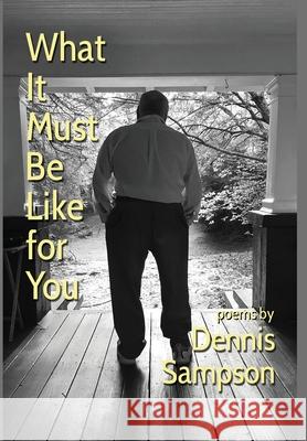 What It Must Be Like for You Dennis Sampson 9781950475384 Homestead Lighthouse Press