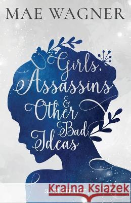 Girls, Assassins & Other Bad Ideas Mae Wagner   9781950476510 Burning Soul Press