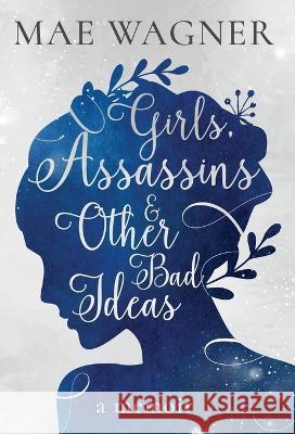 Girls, Assassins & Other Bad Ideas Mae Wagner   9781950476541 Burning Soul Press