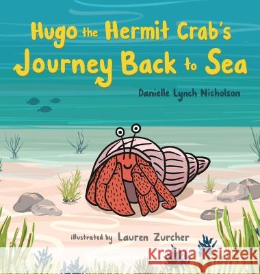 Hugo the Hermit Crab\'s Journey Back to Sea Danielle Lynch Nicholson Lauren Zurcher 9781950484508 Spring Cedars LLC