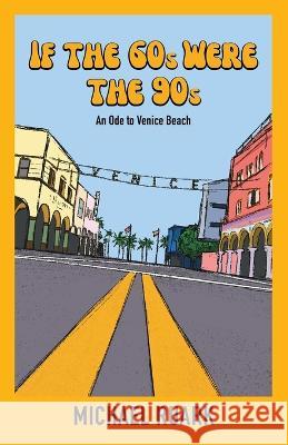 If The 60s Were The 90s: An Ode to Venice Beach Michael Ruark   9781950484539 Spring Cedars LLC