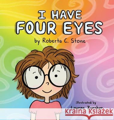I Have Four Eyes Roberta C Stone Lauren Zurcher  9781950484621 Spring Cedars LLC