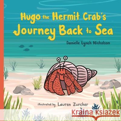 Hugo the Hermit Crab's Journey Back to Sea Danielle Lynch Nicholson Lauren Zurcher  9781950484638 Spring Cedars LLC