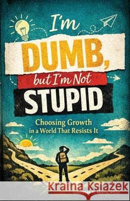 I'm Dumb, But I'm Not Stupid: Choosing Growth in a World That Resists It Courtnee R. Morris 9781950490653 Mack N' Morris Entertainment