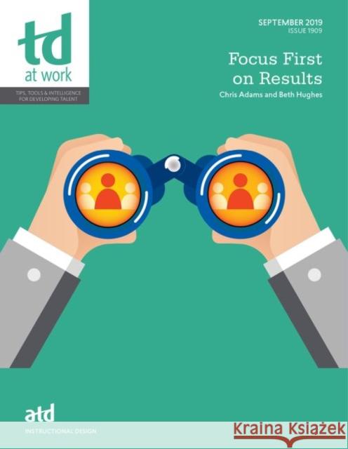 Focus First on Results Chris Adams, Beth Hughes 9781950496020 Eurospan (JL)