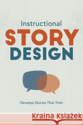 Instructional Story Design: Develop Stories That Train Rance Greene 9781950496594 ASTD