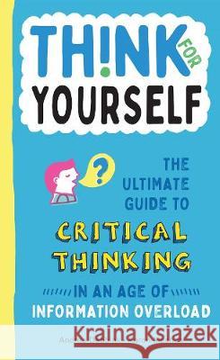 Think for Yourself: The Ultimate Guide to Critical Thinking in an Age of Information Overload Debbink, Andrea 9781950500048 Duopress