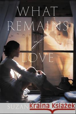 What Remains of Love Suzanne Trauth   9781950502981