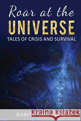 Roar at the Universe: Tales of Crisis and Survival Danith McPherson 9781950506002 Wayward Serpent
