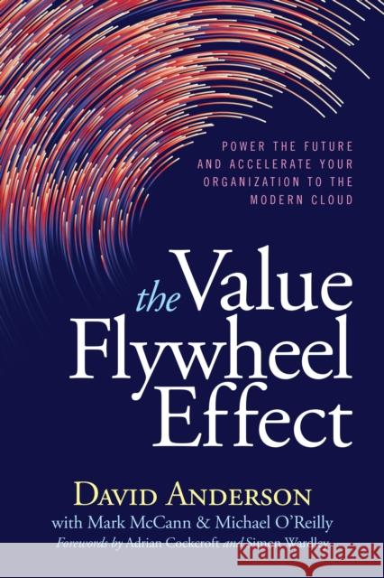 The Value Flywheel Effect: Power the Future and Accelerate Your Organization to the Modern Cloud Anderson, David 9781950508570
