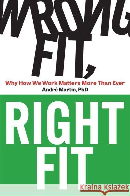 Wrong Fit, Right Fit: Why How We Work Matters More Than Ever Andre Martin 9781950508754 IT Revolution Press