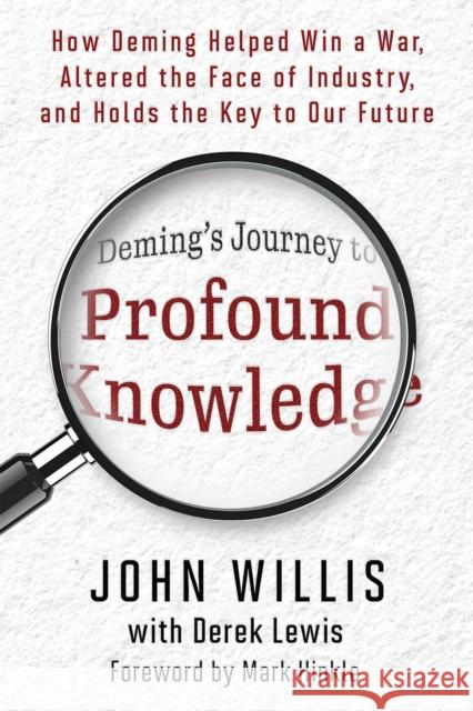 Deming\'s Journey to Profound Knowledge: How Deming Helped Win a War, Altered the Face of Industry, and Holds the Key to Our Future John Willis Derek Lewis 9781950508839 It Revolution Press