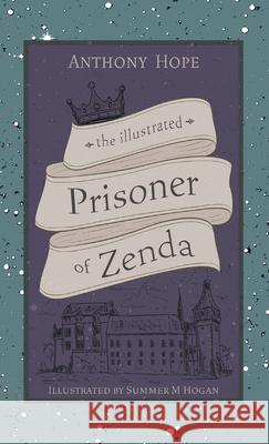 The Illustrated Prisoner of Zenda Anthony Hope Summer M. Hogan 9781950536030