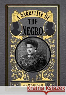 A Narrative of the Negro Leila Amos Pendleton 9781950536221 Smidgen Press,