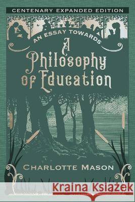 An Essay towards a Philosophy of Education: Centenary Expanded Edition Charlotte Mason 9781950536443 Smidgen Press,