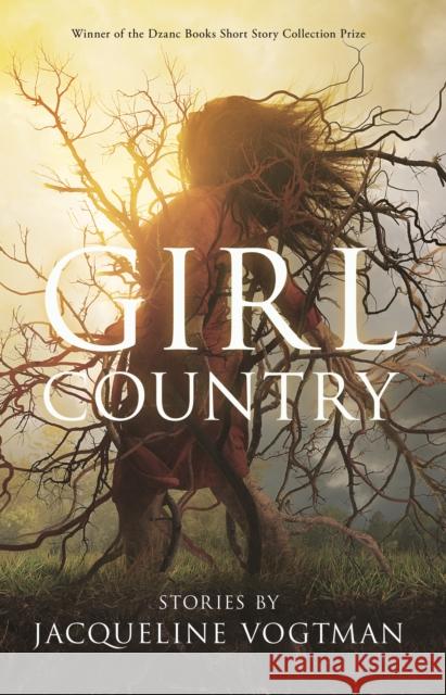 Girl Country: And Other Stories Vogtman, Jacqueline 9781950539765 Dzanc Books