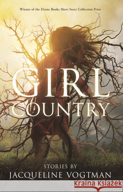 Girl Country: and Other Stories Jacqueline Vogtman 9781950539765 Dzanc Books