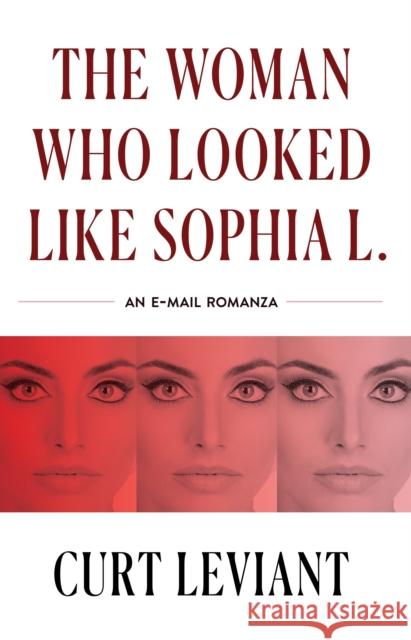 The Woman Who Looked Like Sophia L.: An Epistolary Email Romanza Curt Leviant 9781950539918