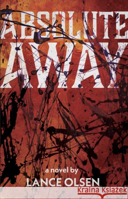 Absolute Away Lance Olsen 9781950539956 Dzanc Books