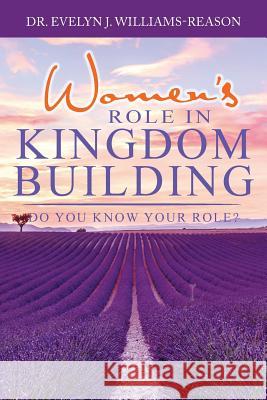 Women's ROLE IN KINGDOM BUILDING: Do you know your role? Williams-Reason, Evelyn J. 9781950540594