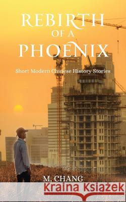 Rebirth of a Phoenix: Short Modern Chinese History Stories M. Chang 9781950540617 Toplink Publishing, LLC