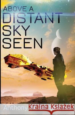 Above a Distant Sky Seen: Colony of Edge Novella Book 5 Anthony W. Eichenlaub 9781950542192 Oak Leaf Books, LLC