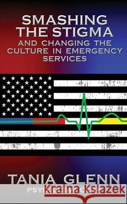 Smashing the Stigma and Changing the Culture in Emergency Services Tania Glenn 9781950560417 Progressive Rising Phoenix Press