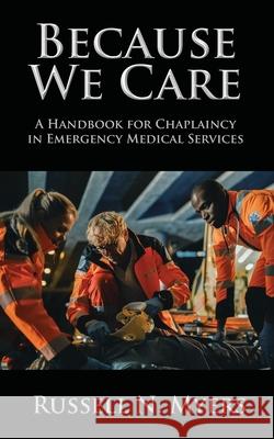 Because We Care: A Handbook for Chaplaincy in Emergency Medical Services Russell N. Myers 9781950560547 Progressive Rising Phoenix Press