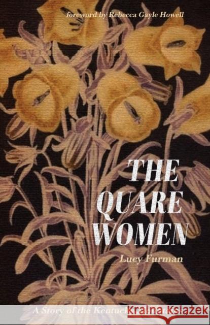 The Quare Women: A Story of the Kentucky Mountains Lucy Furman Rebecca Gayle Howell 9781950564033 Fireside Industries