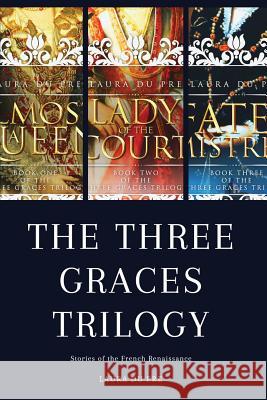 The Three Graces Trilogy: Stories from Renaissance France Laura Du Pre 9781950571000 Laura Du Pre