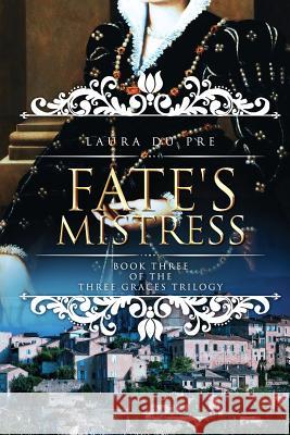 Fate's Mistress: Book Three of the Three Graces Trilogy Laura Du Pre 9781950571031 Laura Du Pre