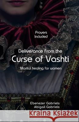 Deliverance from the Curse of Vashti Ebenezer Gabriels 9781950579204 Ebenezer-Gabriels Publishers