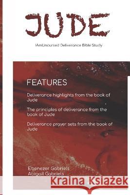 Book of Jude Bible Study: I am Uncursed Deliverance Bible Study Abigail Gabriels, Ebenezer Gabriels 9781950579624 Ebenezer Gabriels Publishing