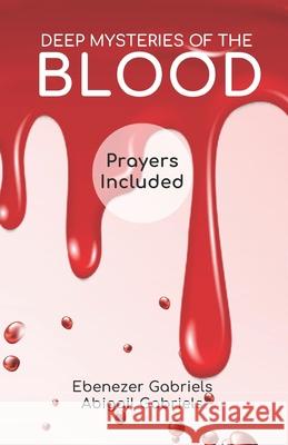 Deep Mysteries of the Blood Abigail Gabriels, Ebenezer Gabriels 9781950579983 Ebenezer Gabriels Publishers