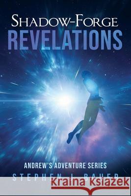 Shadow-Forge Revelations: Andrew's Adventure Series Stephen J. Bauer 9781950580071 Bookwhip Company