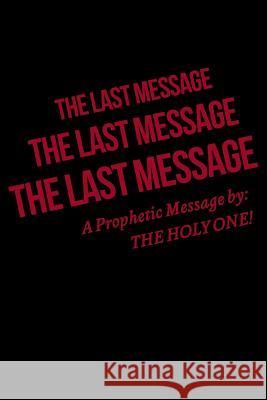 The Last Message The Holy One!                            Ruth-Dow Mikhail 9781950580583 Bookwhip Company