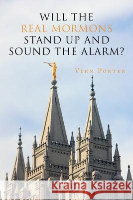 Will the Real Mormons Stand up and Sound the Alarm? Vern Porter 9781950580835