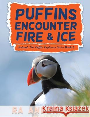 Puffins Encounter Fire and Ice: Iceland: The Puffin Explorers Series Book 3 Ra Anderson 9781950590094 My Favorite Books Publishing Company, LLC