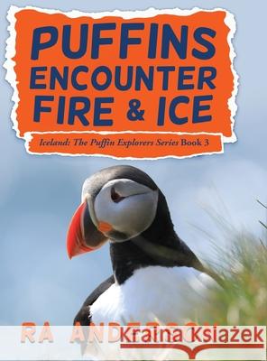 Puffins Encounter Fire and Ice: Iceland: The Puffin Explorers Series Book 3 Ra Anderson 9781950590100 My Favorite Books Publishing Company, LLC
