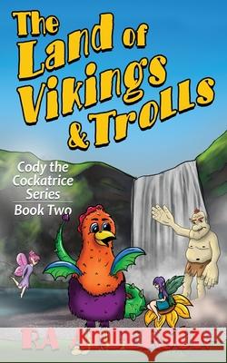 The Land of Vikings & Trolls: Cody the Cockatrice Series Book Two Ra Anderson 9781950590223