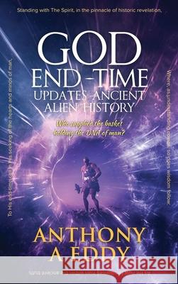 GOD End-time Updates Ancient Alien History Anthony A. Eddy 9781950596249 Bookwhip Company