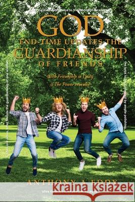 God End-time Updates The Guardianship of Friends Anthony A. Eddy 9781950596324 Bookwhip Company