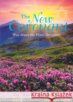 The New Covenant: Was Jesus the Final Sacrifice? Bruce Caldwell 9781950596430 Bookwhip Company