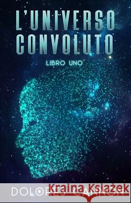 L'Universo Convoluto Libro Uno Gabriele Orlandi Dolores Cannon 9781950608157 Ozark Mountain Publishing, Incorporated