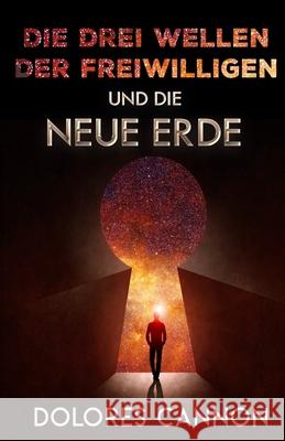 Die Drei Wellen Der Freiwilligen Und Die Neue Erde Dolores Cannon, Rolf Meyer-Heidenreich 9781950608416 Ozark Mountain Publishing, Incorporated