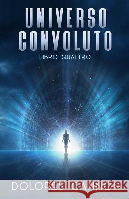 Universo Convoluto, Libro Quattro Dolores Cannon, Gabriele Orlandi 9781950608454 Ozark Mountain Publishing, Incorporated