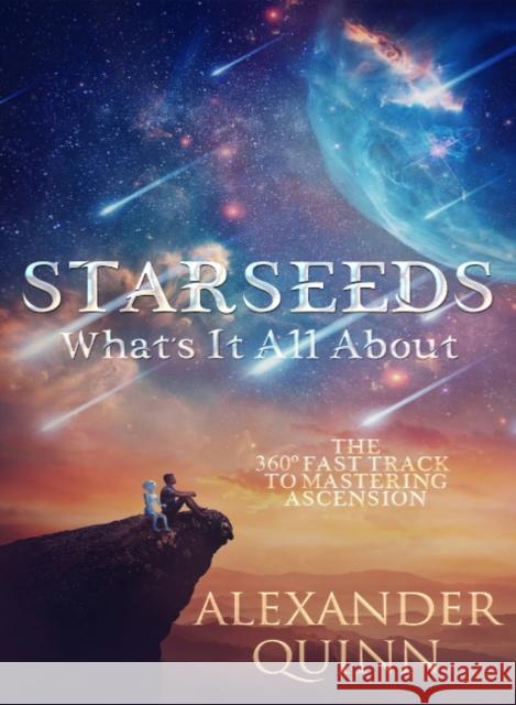 Starseeds: What's it All About?: The Fast Track to Mastering Ascension Alexander (Alexander Quinn) Quinn 9781950608515 Ozark Mountain Publishing