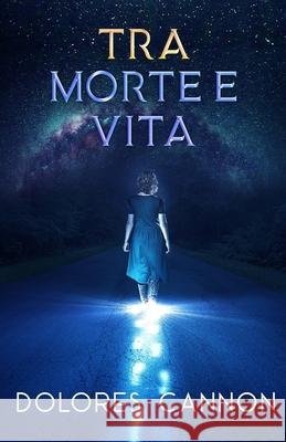 Tra Morte e Vita Dolores Cannon, Gabriele Orlandi 9781950608539 Ozark Mountain Publishing, Incorporated