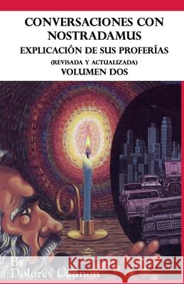 Conversaciones con Nostradamus, Volumen Dos: Explicación de sus proferías (Revisada y actualizada) Dolores Cannon, Blanca Ávalos Cadena 9781950608546 Ozark Mountain Publishing, Incorporated